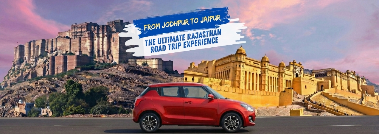 Jodhpur to Jaipur – The Ultimate Rajasthan Road Trip Experience